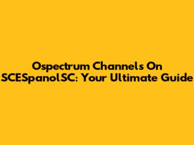 Ospectrum Channels On SCESpanolSC: Your Ultimate Guide