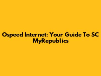 Ospeed Internet: Your Guide To SC MyRepublics