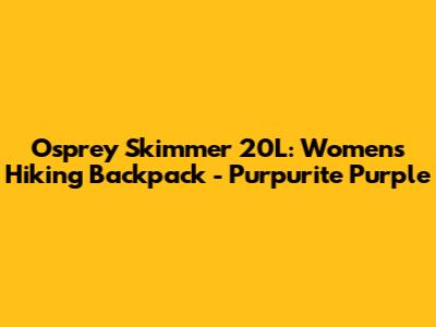 Osprey Skimmer 20L: Women's Hiking Backpack - Purpurite Purple