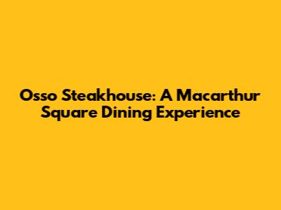 Osso Steakhouse: A Macarthur Square Dining Experience