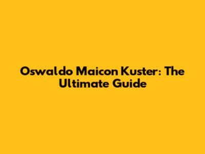 Oswaldo Maicon Kuster: The Ultimate Guide