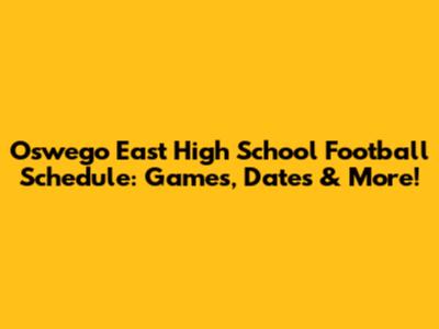 Oswego East High School Football Schedule: Games, Dates & More!