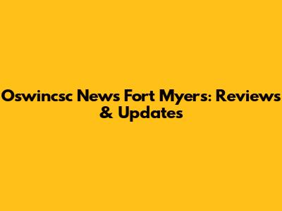 Oswincsc News Fort Myers: Reviews & Updates