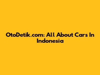 OtoDetik.com: All About Cars In Indonesia