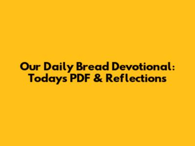 Our Daily Bread Devotional: Today's PDF & Reflections