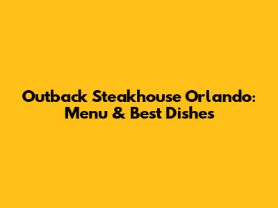 Outback Steakhouse Orlando: Menu & Best Dishes