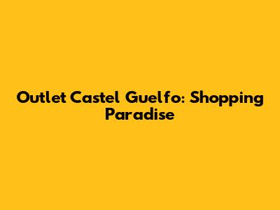 Outlet Castel Guelfo: Shopping Paradise