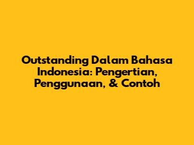 Outstanding Dalam Bahasa Indonesia: Pengertian, Penggunaan, & Contoh