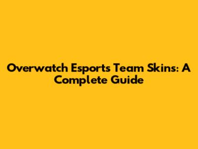 Overwatch Esports Team Skins: A Complete Guide