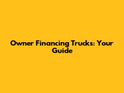 Owner Financing Trucks: Your Guide