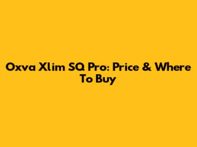 Oxva Xlim SQ Pro: Price & Where To Buy