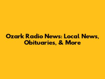 Ozark Radio News: Local News, Obituaries, & More
