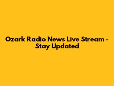 Ozark Radio News Live Stream - Stay Updated