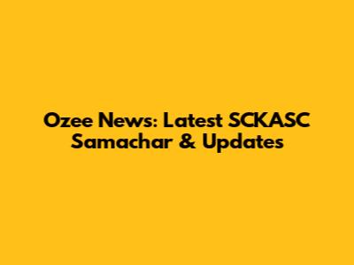 Ozee News: Latest SCKASC Samachar & Updates