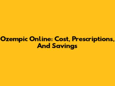 Ozempic Online: Cost, Prescriptions, And Savings
