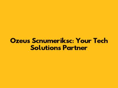 Ozeus Scnumeriksc: Your Tech Solutions Partner