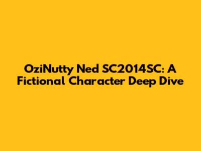 OziNutty Ned SC2014SC: A Fictional Character Deep Dive