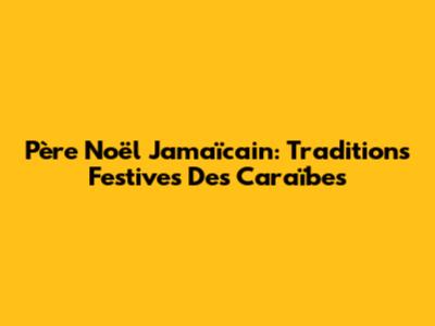 Père Noël Jamaïcain: Traditions Festives Des Caraïbes