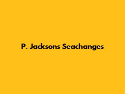 P. Jackson's Seachanges