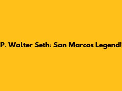 P. Walter Seth: San Marcos Legend!