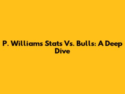 P. Williams Stats Vs. Bulls: A Deep Dive