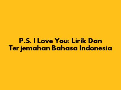 P.S. I Love You: Lirik Dan Terjemahan Bahasa Indonesia