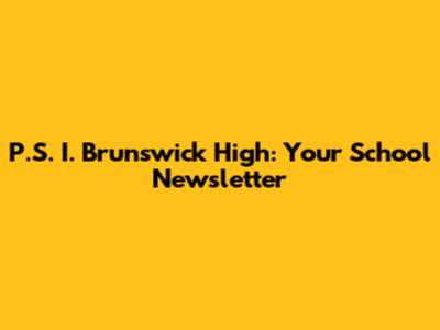 P.S. I. Brunswick High: Your School Newsletter