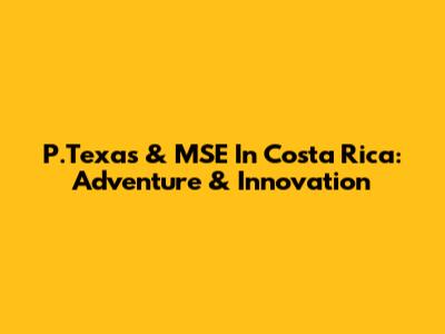 P.Texas & MSE In Costa Rica: Adventure & Innovation