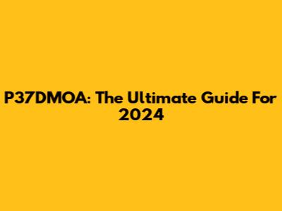 P37DMOA: The Ultimate Guide For 2024