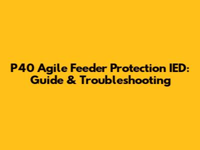 P40 Agile Feeder Protection IED: Guide & Troubleshooting