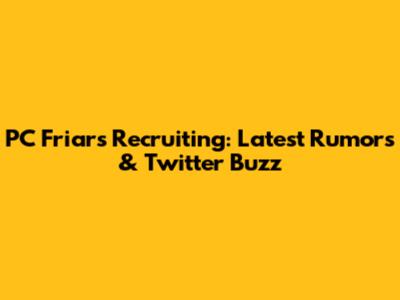 PC Friars Recruiting: Latest Rumors & Twitter Buzz