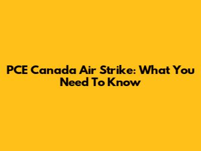 PCE Canada Air Strike: What You Need To Know