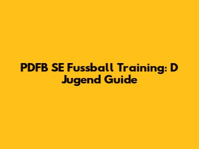 PDFB SE Fussball Training: D Jugend Guide