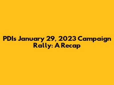 PDI's January 29, 2023 Campaign Rally: A Recap