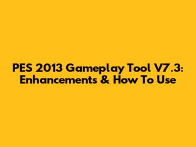 PES 2013 Gameplay Tool V7.3: Enhancements & How To Use