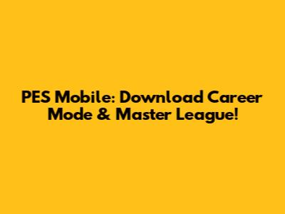 PES Mobile: Download Career Mode & Master League!