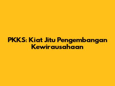 PKKS: Kiat Jitu Pengembangan Kewirausahaan