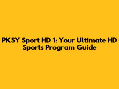 PKSY Sport HD 1: Your Ultimate HD Sports Program Guide