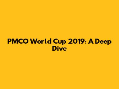 PMCO World Cup 2019: A Deep Dive
