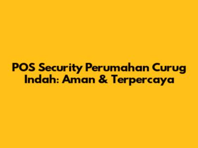 POS Security Perumahan Curug Indah: Aman & Terpercaya