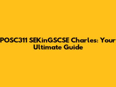 POSC311 SEKinGSCSE Charles: Your Ultimate Guide