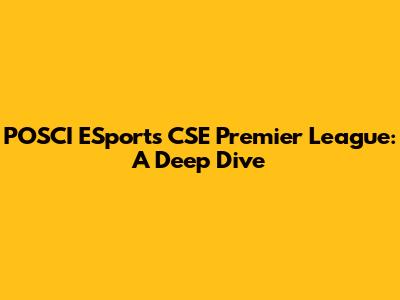 POSCI ESports CSE Premier League: A Deep Dive