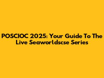 POSCIOC 2025: Your Guide To The Live Seaworldscse Series