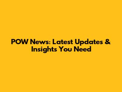 POW News: Latest Updates & Insights You Need
