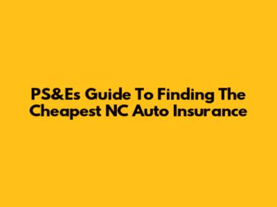 PS&E's Guide To Finding The Cheapest NC Auto Insurance