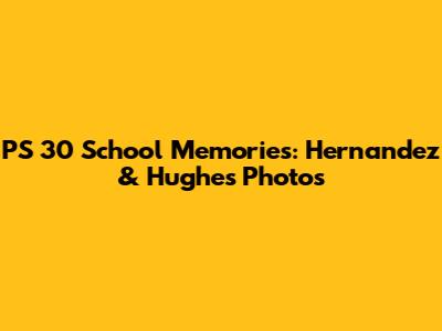 PS 30 School Memories: Hernandez & Hughes Photos