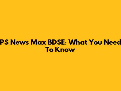 PS News Max BDSE: What You Need To Know