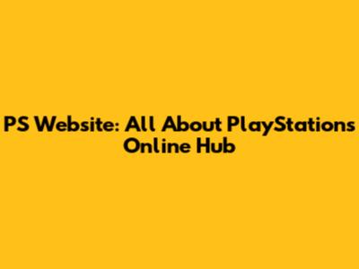 PS Website: All About PlayStation's Online Hub