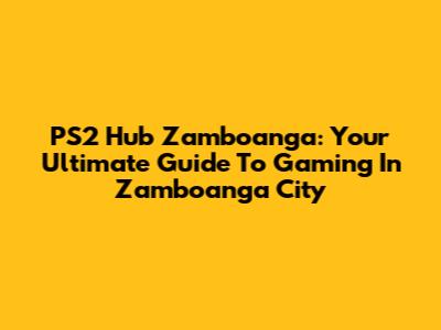 PS2 Hub Zamboanga: Your Ultimate Guide To Gaming In Zamboanga City