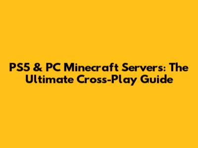 PS5 & PC Minecraft Servers: The Ultimate Cross-Play Guide